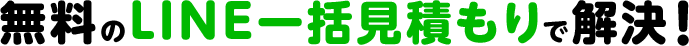 無料のLINE一括見積もりで解決!